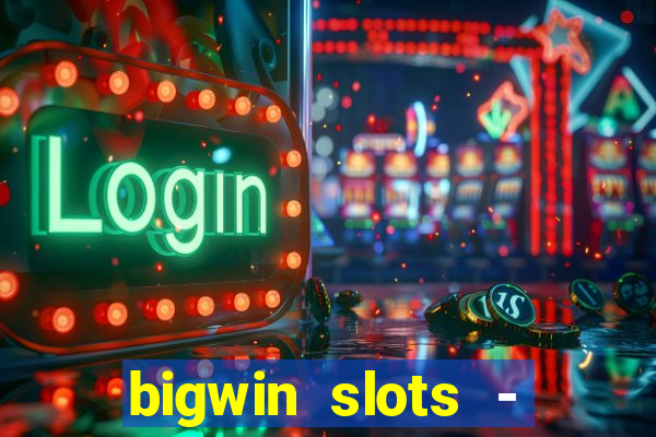 bigwin slots - slot machines