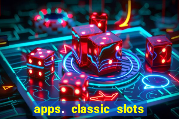 apps. classic slots - online game