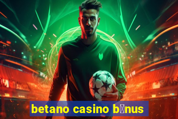 betano casino b贸nus