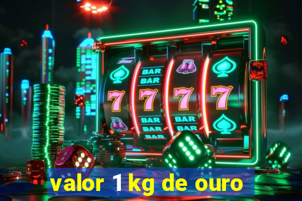 valor 1 kg de ouro