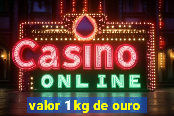 valor 1 kg de ouro