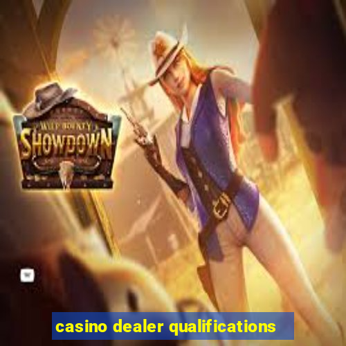 casino dealer qualifications