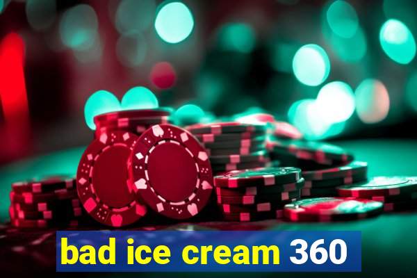 bad ice cream 360