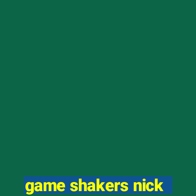 game shakers nick