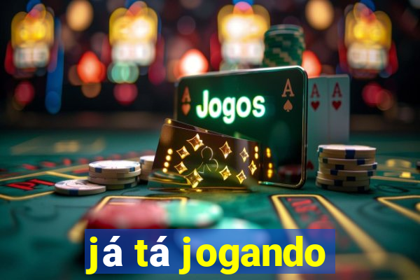 já tá jogando