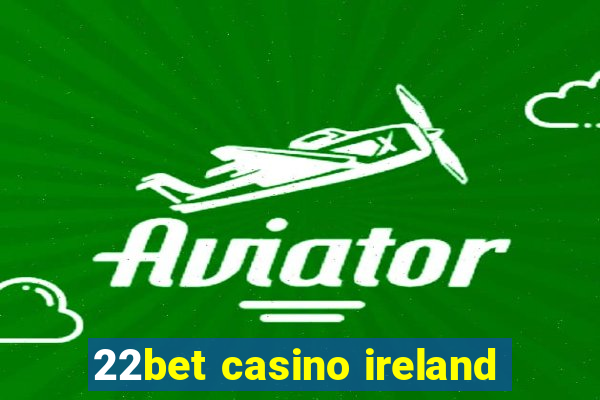 22bet casino ireland