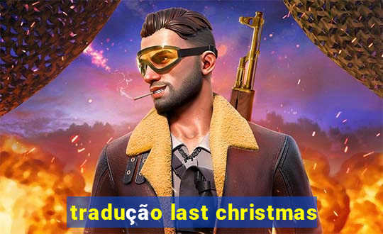 tradução last christmas