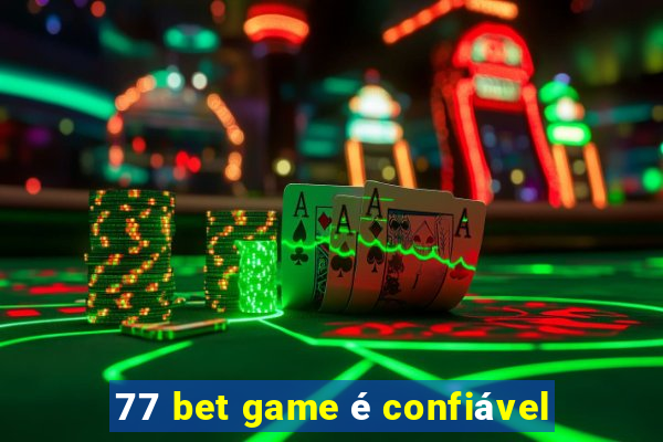 77 bet game é confiável