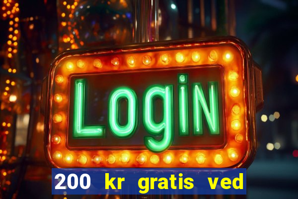 200 kr gratis ved registrering casino