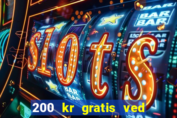 200 kr gratis ved registrering casino