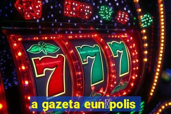 a gazeta eun谩polis