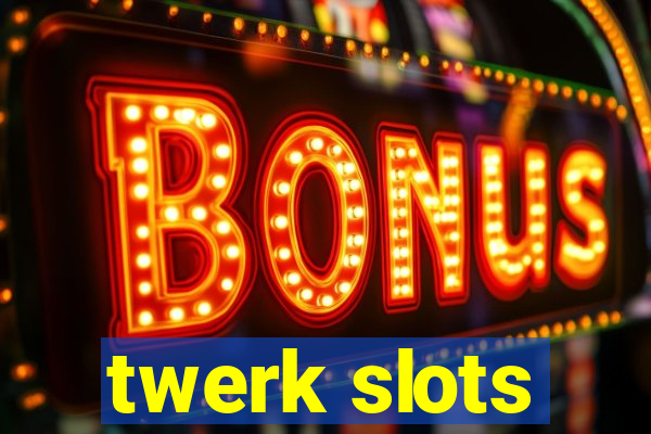 twerk slots