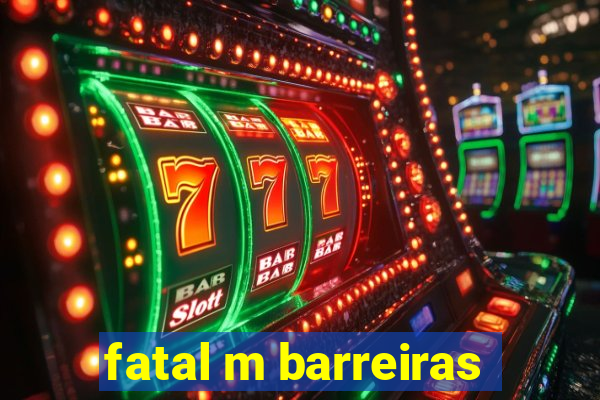 fatal m barreiras