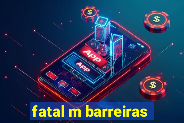 fatal m barreiras