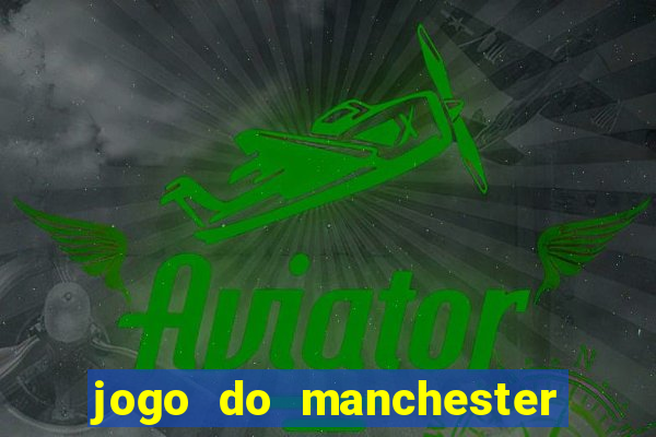 jogo do manchester united ao vivo futemax