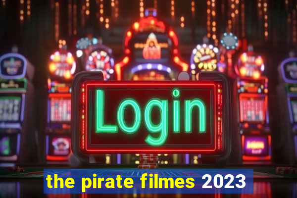 the pirate filmes 2023