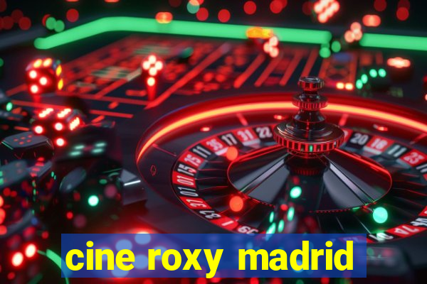 cine roxy madrid