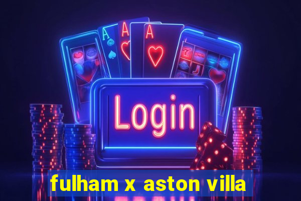 fulham x aston villa