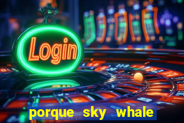 porque sky whale saiu da play store