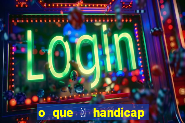 o que 茅 handicap - 1.5