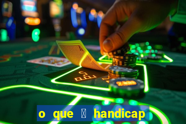 o que 茅 handicap - 1.5