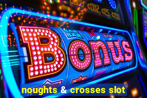 noughts & crosses slot