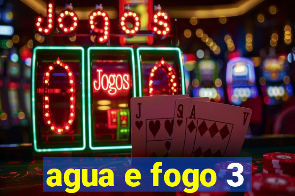 agua e fogo 3