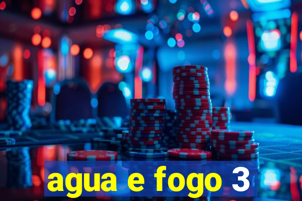 agua e fogo 3