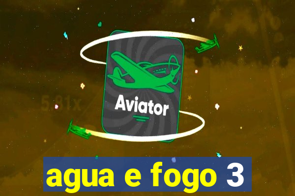 agua e fogo 3