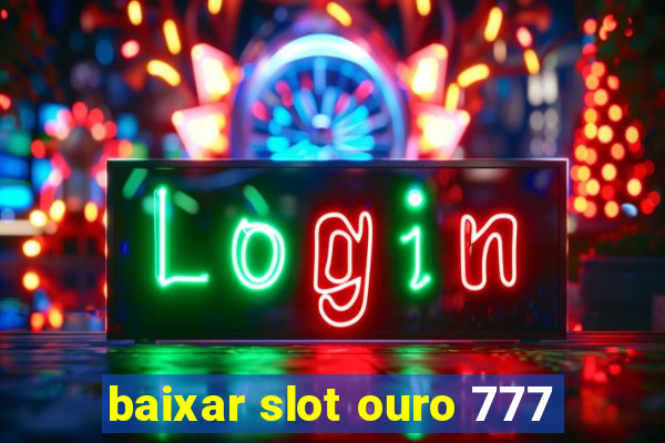 baixar slot ouro 777