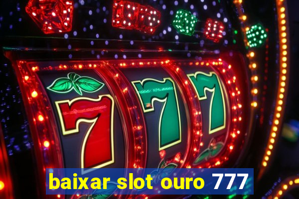 baixar slot ouro 777