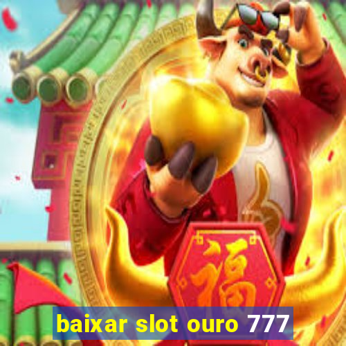 baixar slot ouro 777