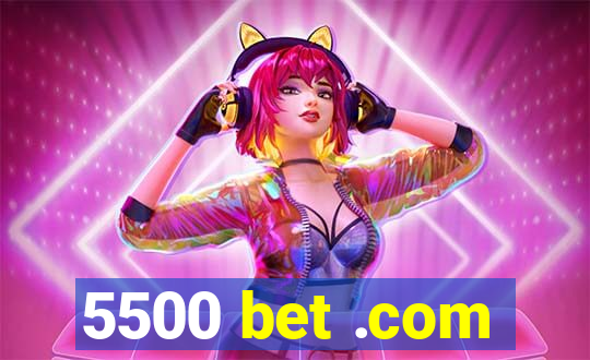 5500 bet .com