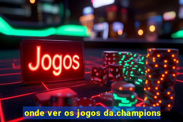 onde ver os jogos da.champions