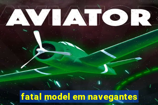 fatal model em navegantes