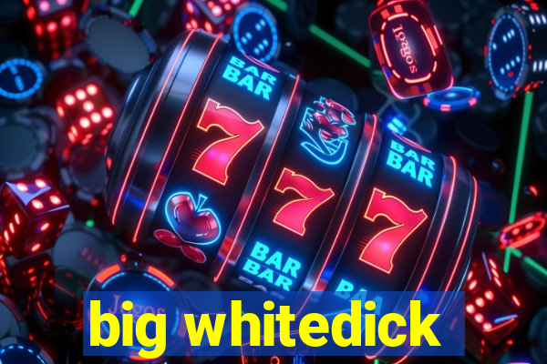 big whitedick