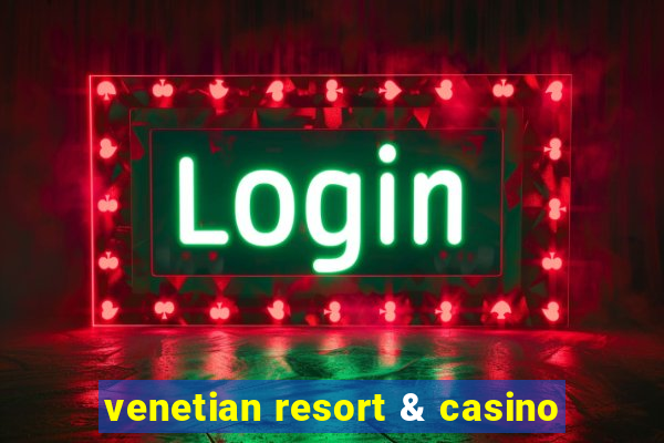 venetian resort & casino