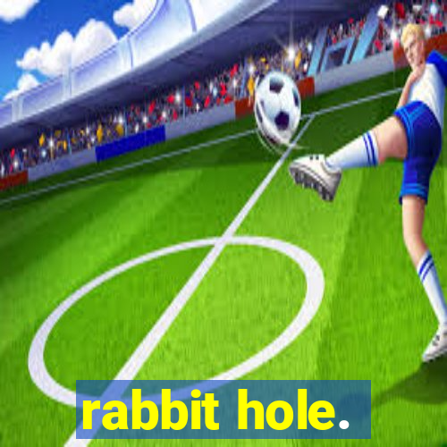 rabbit hole.