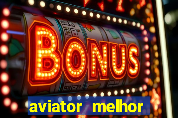 aviator melhor horario para jogar