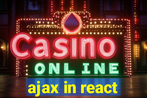 ajax in react