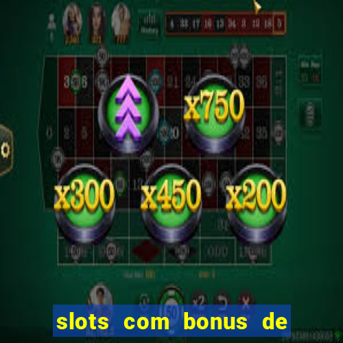 slots com bonus de boas vindas