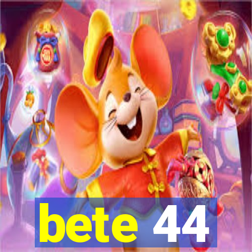 bete 44