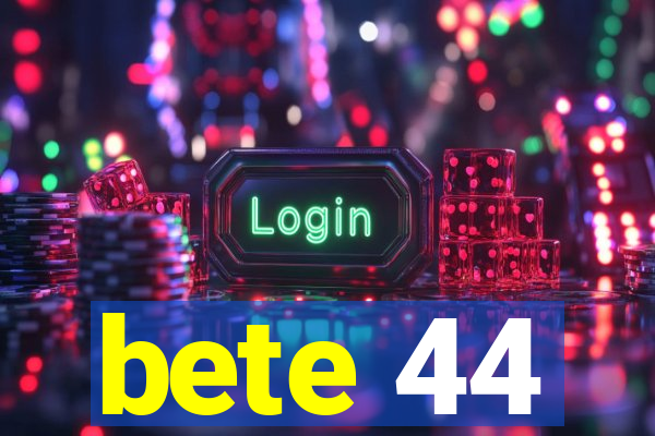 bete 44