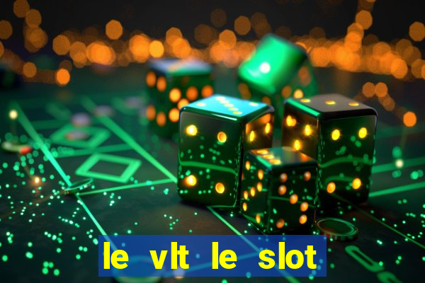 le vlt le slot machine piu evolute