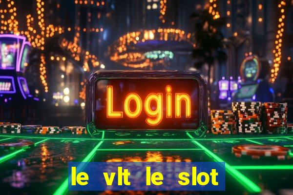 le vlt le slot machine piu evolute