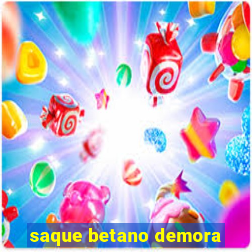 saque betano demora