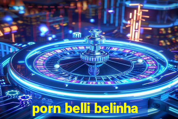 porn belli belinha