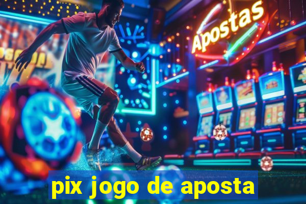 pix jogo de aposta