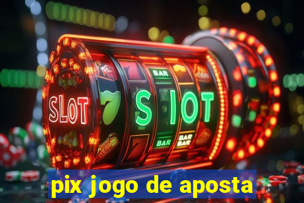 pix jogo de aposta