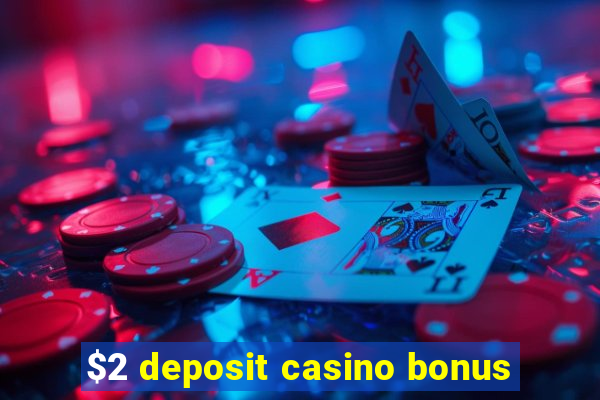 $2 deposit casino bonus